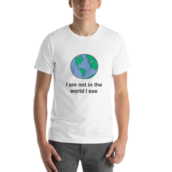 I am not in the world I see tee shirt